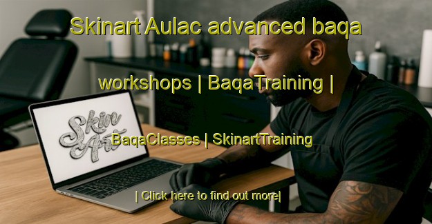 Skinart Aulac advanced baqa workshops | BaqaTraining | BaqaClasses | SkinartTraining-Canada